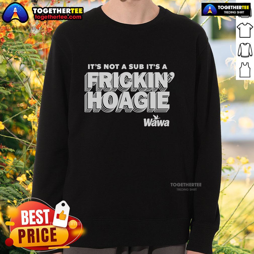 Official It's Not A Sub It's A Frickin Hoagie Wawa T-Shirt - Image 5