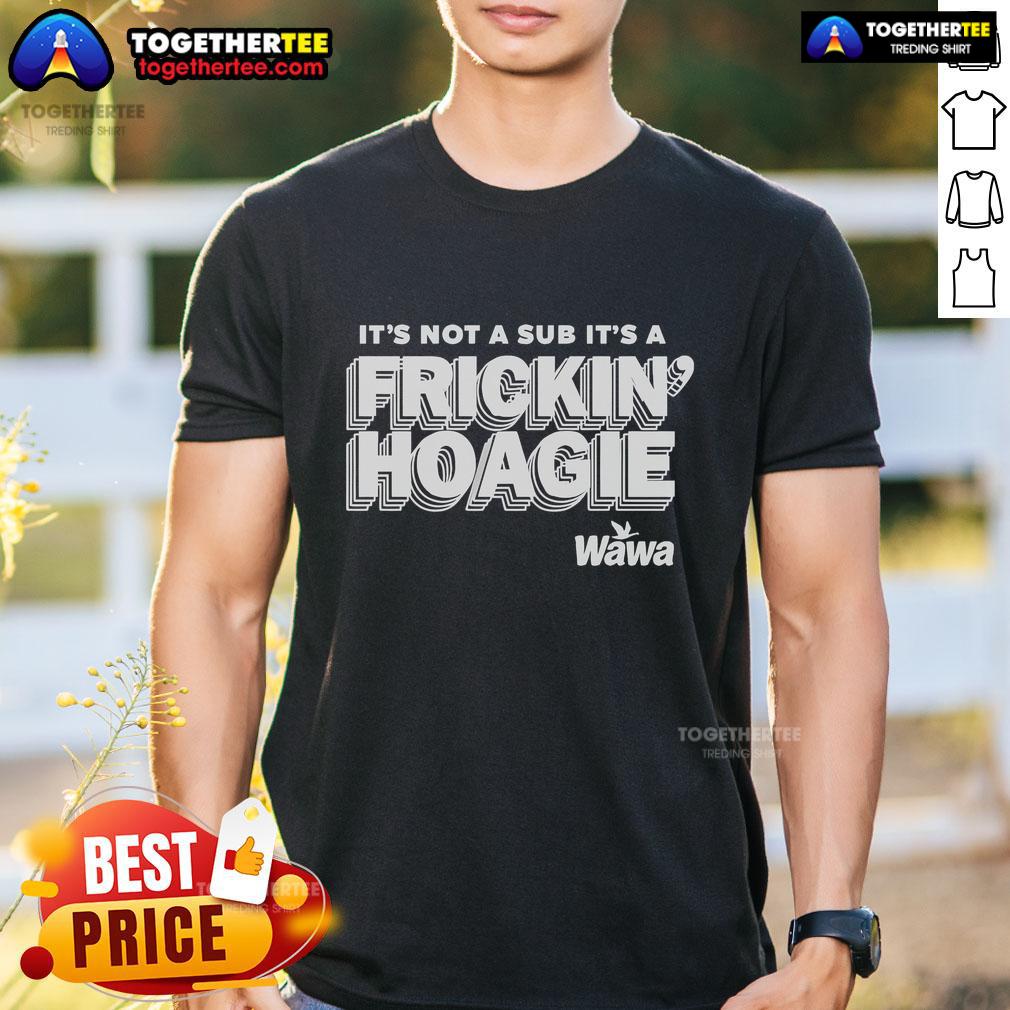 Official It's Not A Sub It's A Frickin Hoagie Wawa T-Shirt
