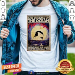 Funny Mermaid She Dreams Of The Ocean Late At Night And Longs For The Wild Salt Air Shirt