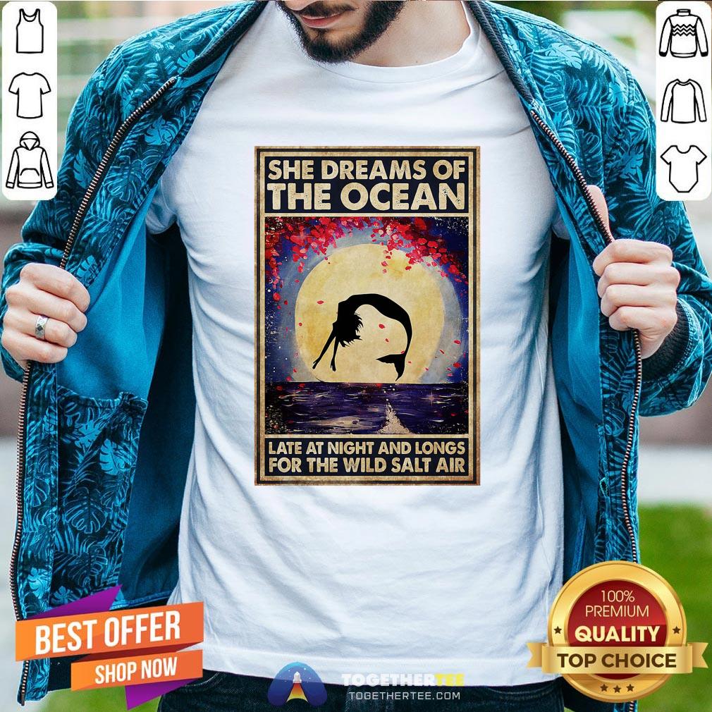 Funny Mermaid She Dreams Of The Ocean Late At Night And Longs For The Wild Salt Air Shirt