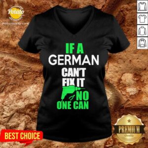 Alternative view of Good If A German Can’t Fix It No One Can Shirt