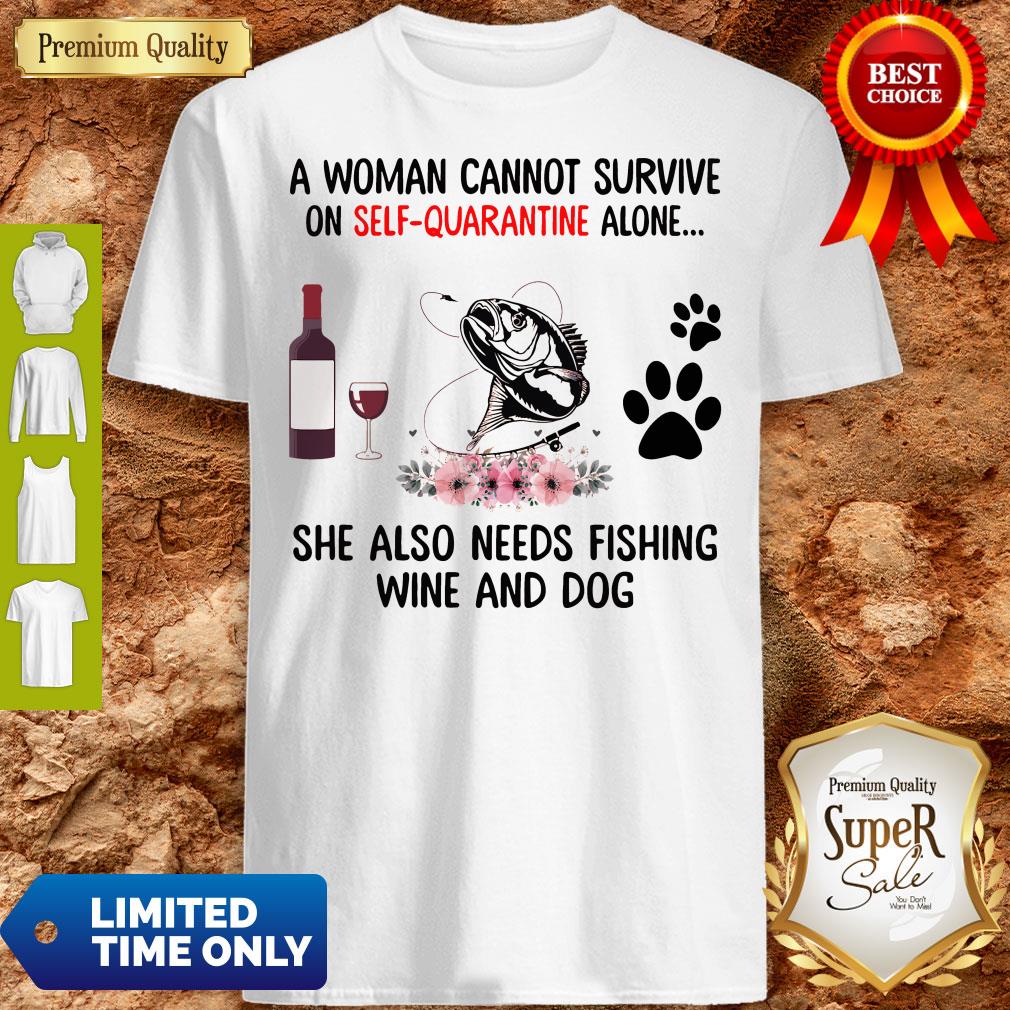 A Women Cannot Survive On Self Quarantine Alone She Also Needs Fishing Wine And Dog Shirt