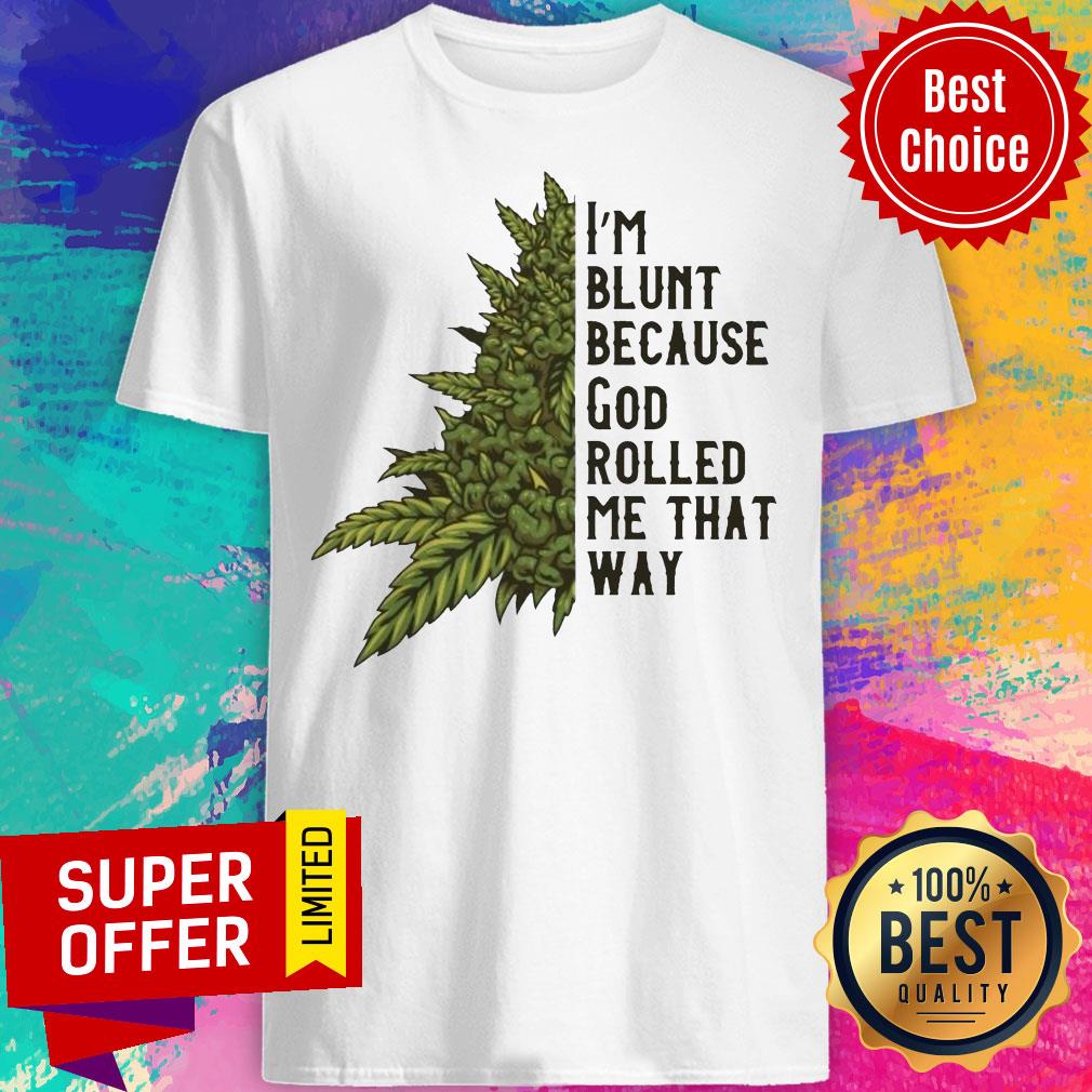 Nice I’m Blunt Because God Rolled Me That Way Weed Shirt