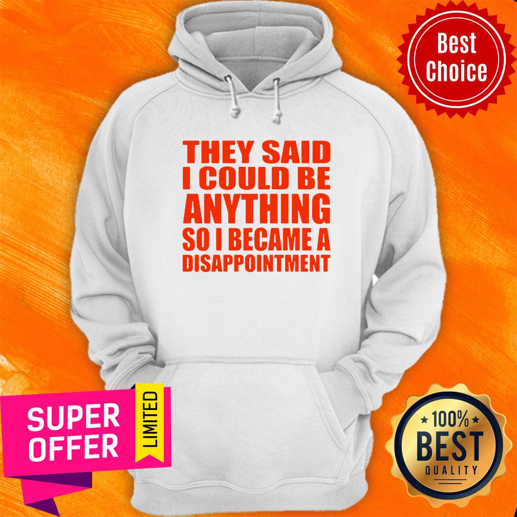 Nice They Said I Could Be Anything So I Became A Disappointment Shirt - Image 2