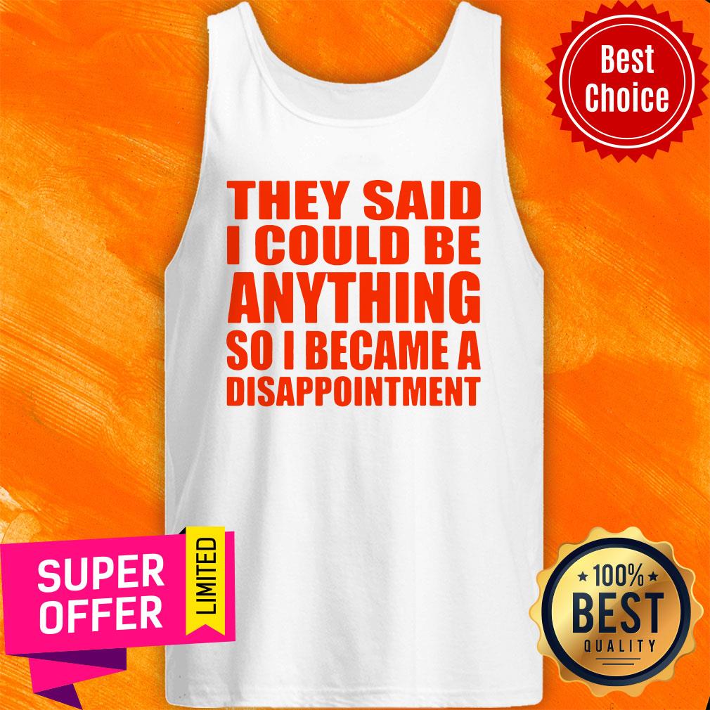 Nice They Said I Could Be Anything So I Became A Disappointment Shirt - Image 4