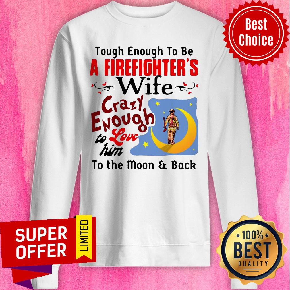 Tough Enough To Be I Am A Firefighter’s Wife Crazy Enough To Love Him To The Moon And Back Shirt - Image 3