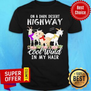Goat Flower On A Dark Desert Highway Cool Wind In My Hair Shirt