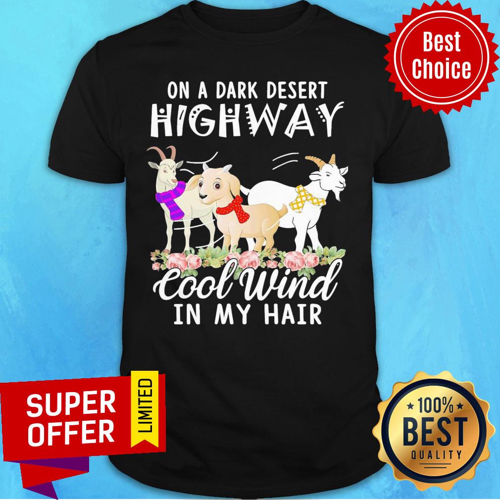 Goat Flower On A Dark Desert Highway Cool Wind In My Hair Shirt