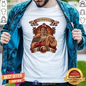 Original Do You Believe In Me Shirt