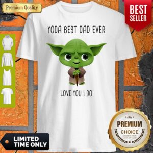 Yoda Best Dad Ever Love You I Do Shirt