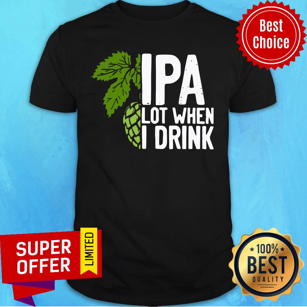 So Beautiful Hops IPA Lot When I Drink Shirt