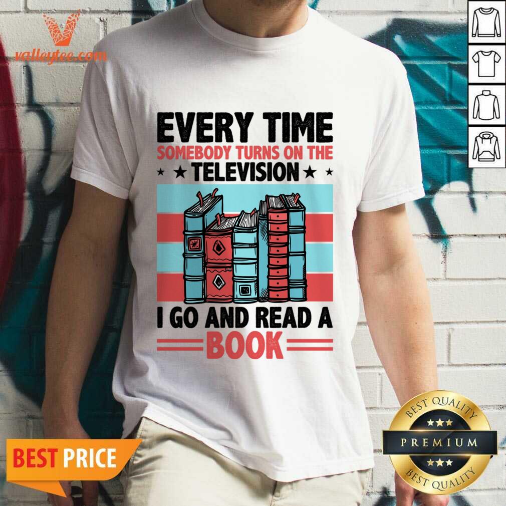 Every Time Somebody Turns On The Television I Go And Read A Book Shirt