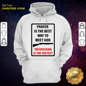 Alternative view of Happy Prayer Is The Best Way To Meet God Trespassing Is The Fastest Shirt