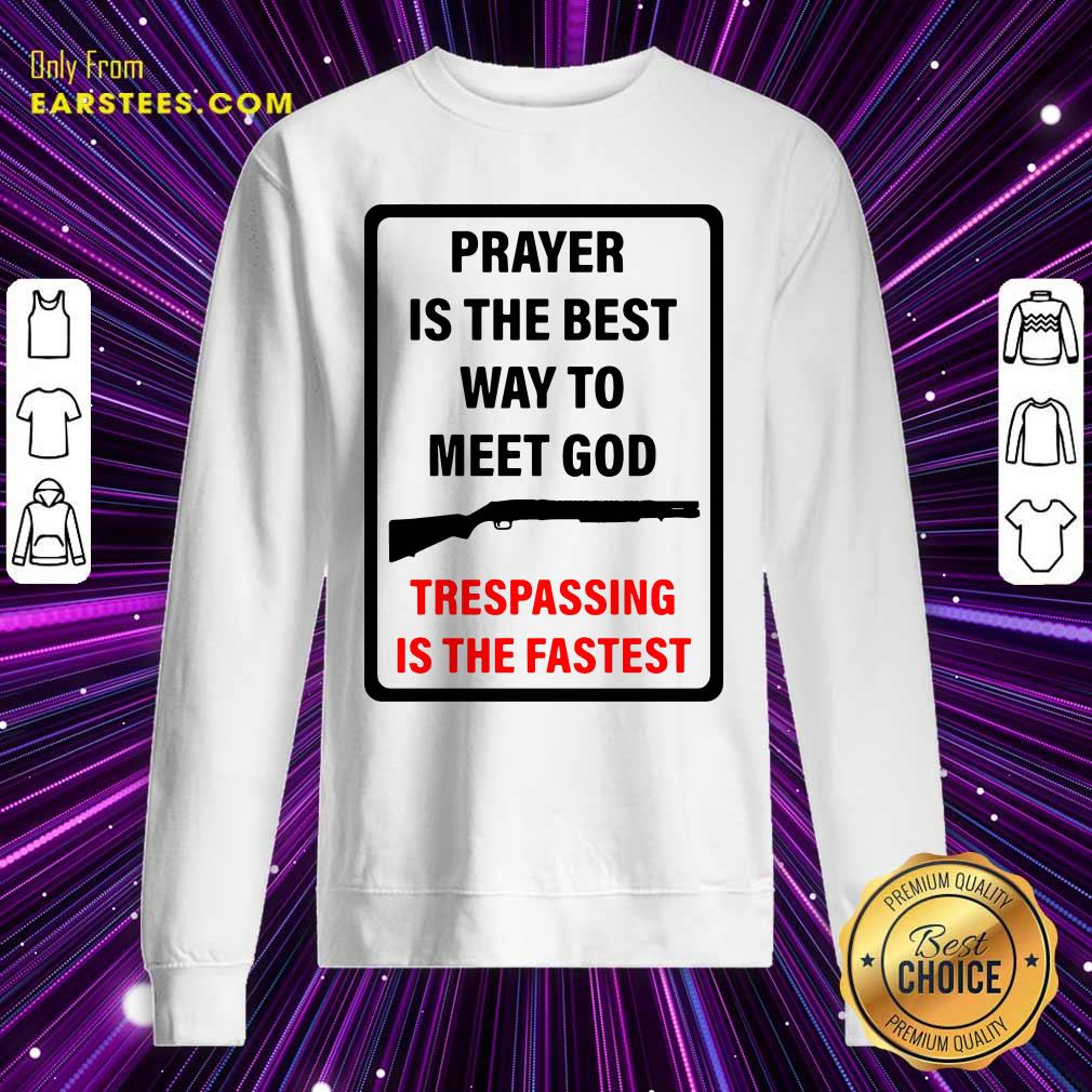 Happy Prayer Is The Best Way To Meet God Trespassing Is The Fastest Shirt - Image 4