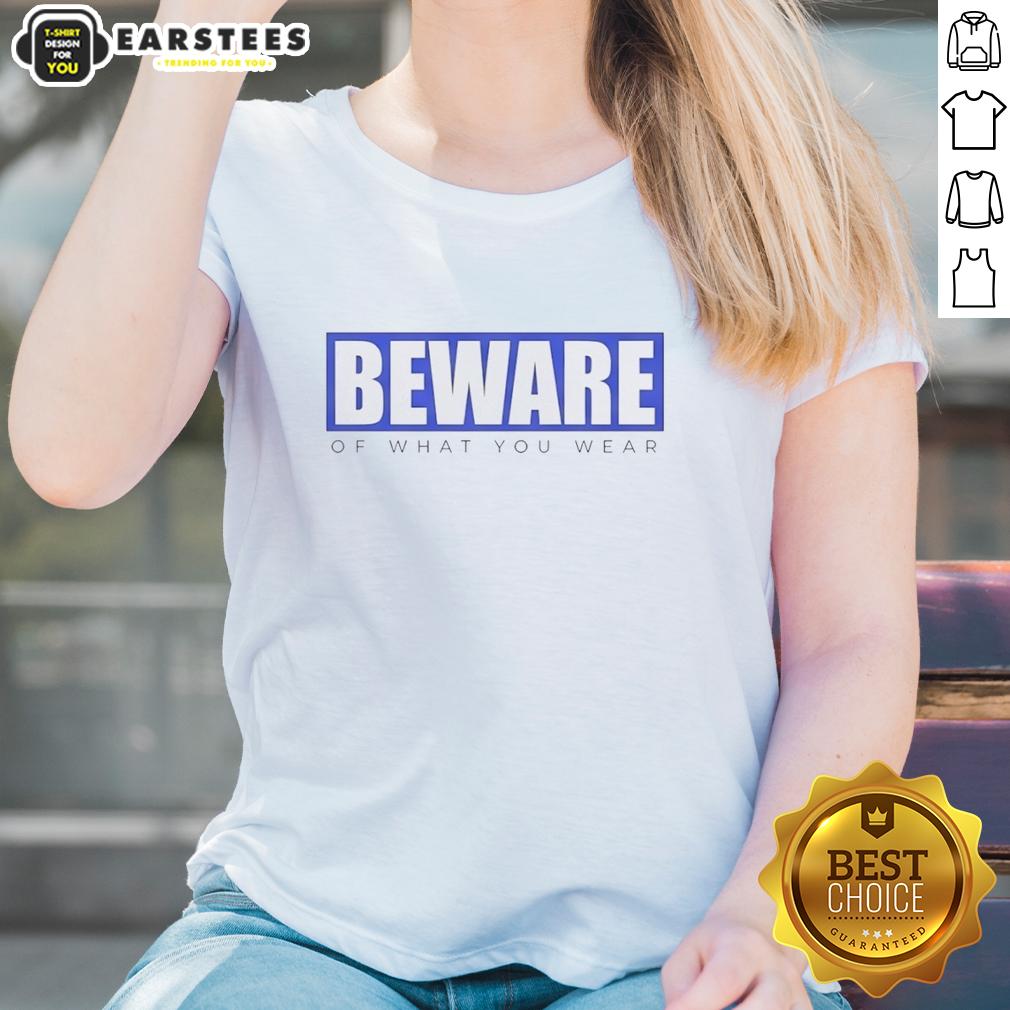 Good Beware Of What You Wear T-Shirt - Image 3