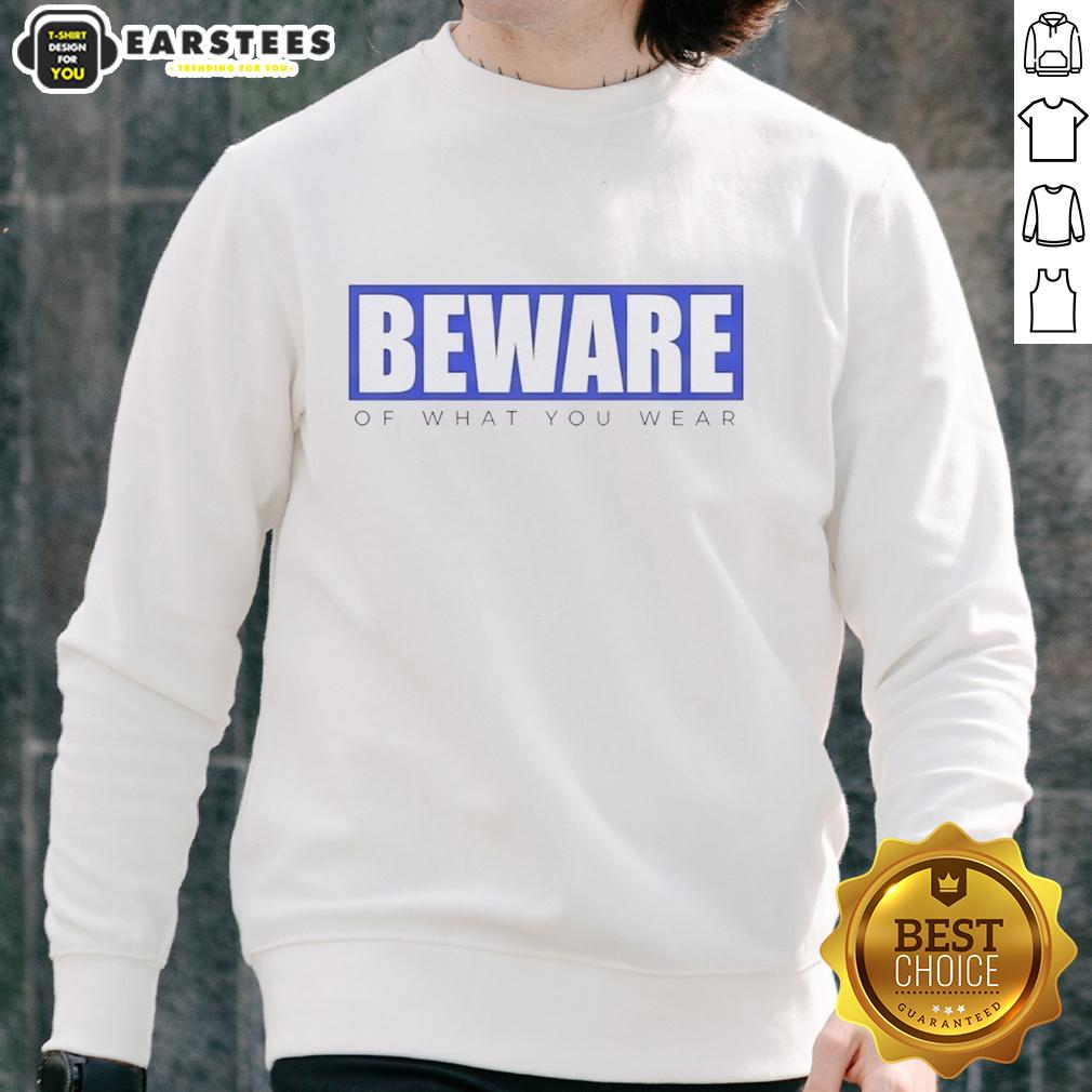 Good Beware Of What You Wear T-Shirt - Image 5