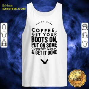 Alternative view of Coffee Get Your Boots On Put On Some Country Music Get It Done Shirt
