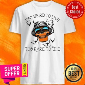 Official Skull Too Weird To Live – Too Rare To Die Shirt