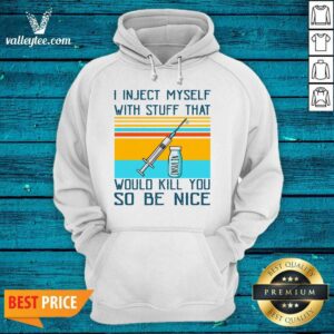Alternative view of Wicked I Inject Myself With Stuff That Would Kill You So Be Nice Diabetes Funny Shirt