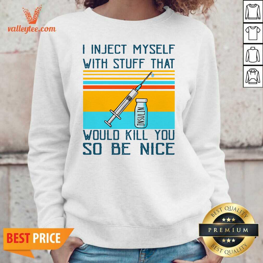 Wicked I Inject Myself With Stuff That Would Kill You So Be Nice Diabetes Funny Shirt - Image 5