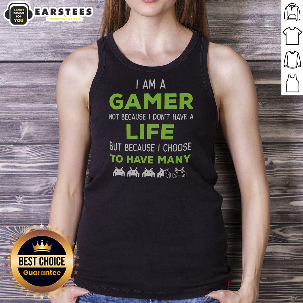 Official I Am A Gamer Not Because I Do Not Have A Life But Because I Choose To Have Many Shirt - Image 5