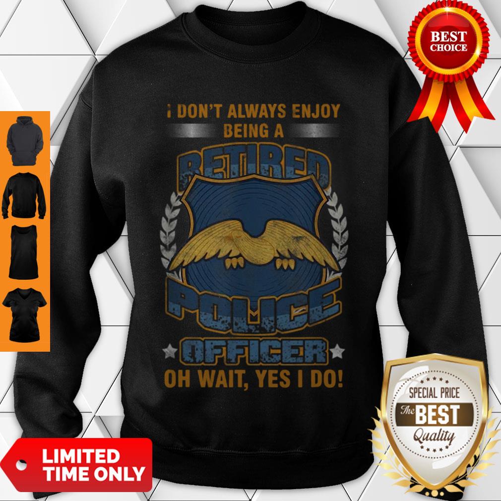Nice Don’t Always Enjoy Being A Retired Police Shirt - Image 3