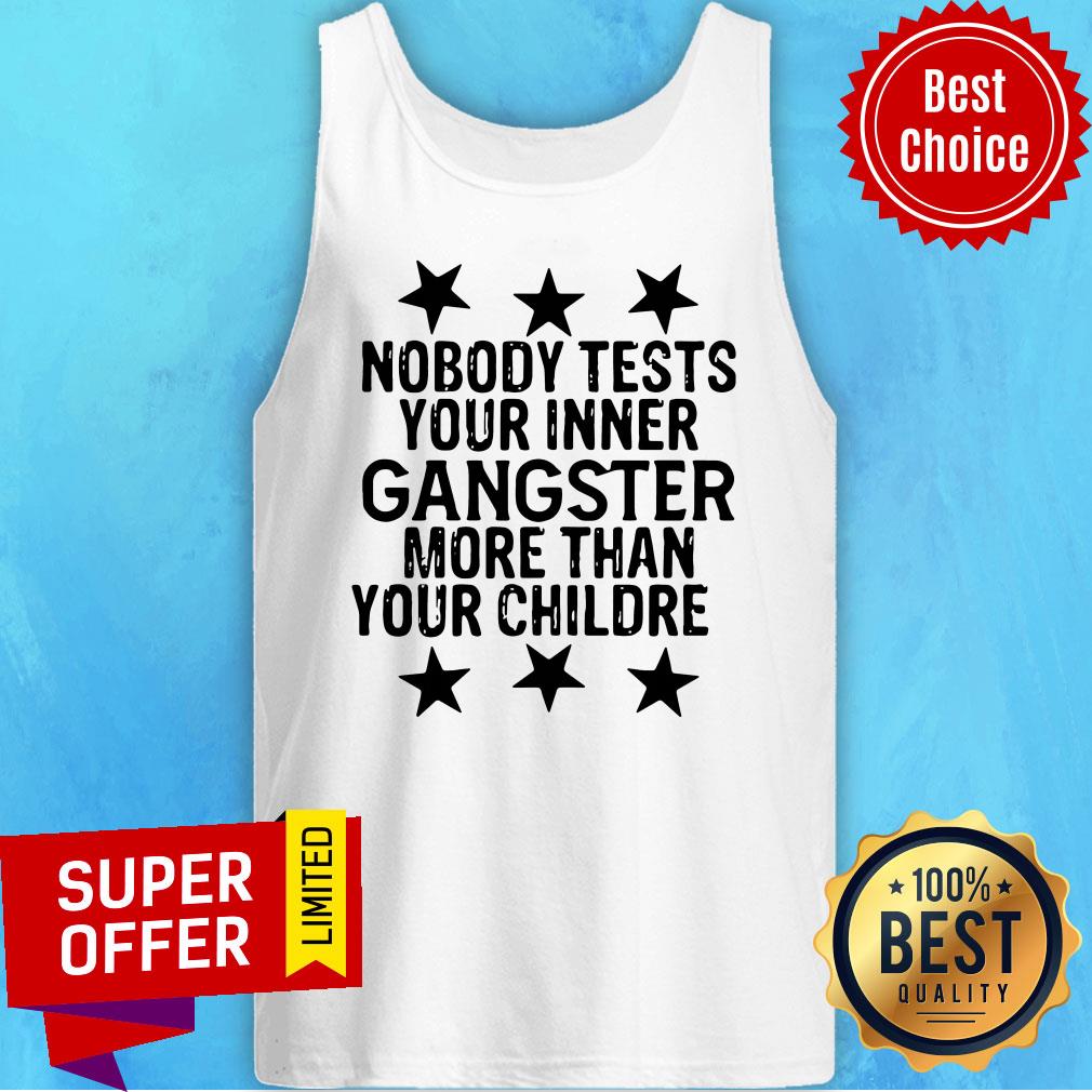 Premium Nobody Tests Your Inner Gangster More Than Your Children Shirt - Image 3