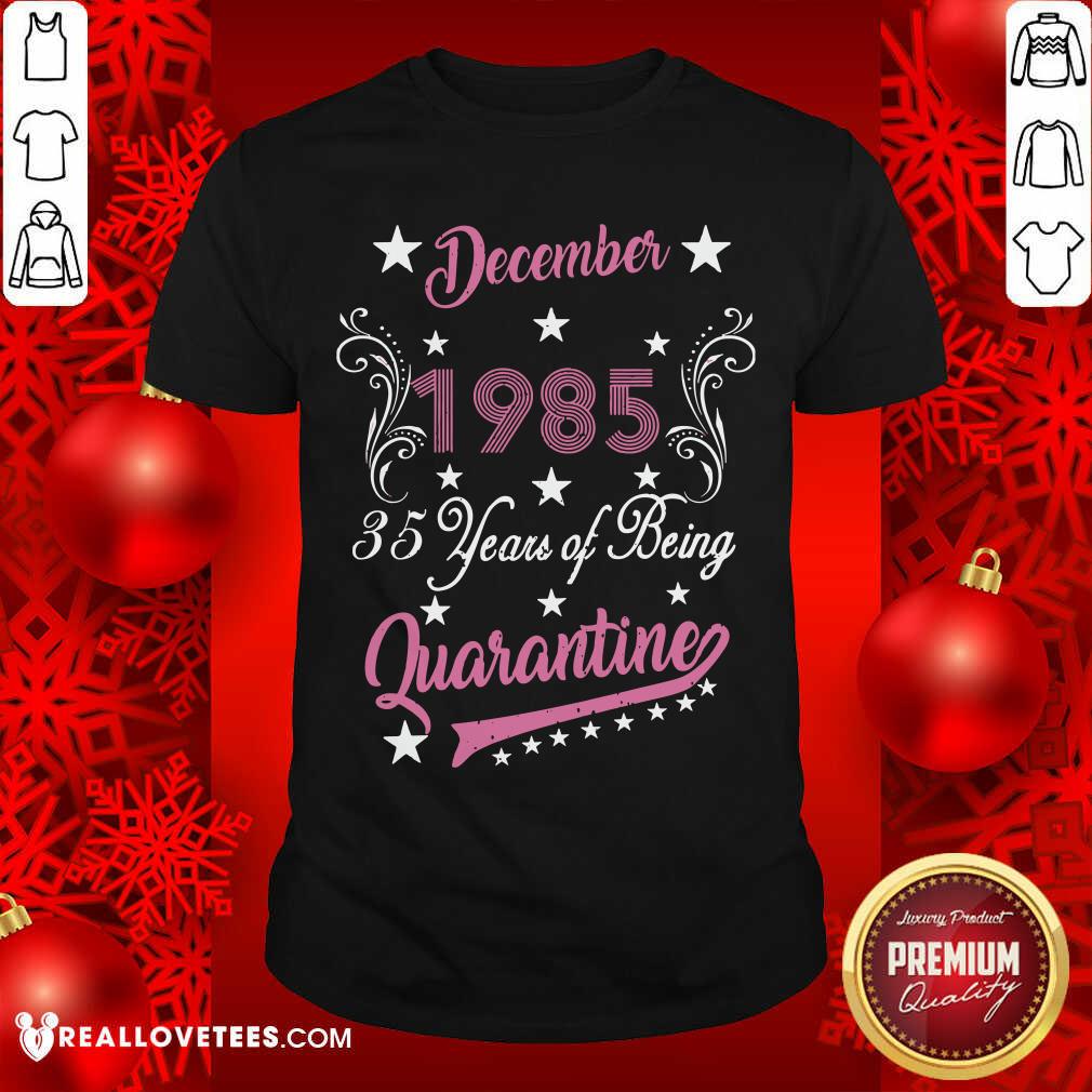 So December 1985 35 Years Of Being Quarantine 35Th Birthday Shirt