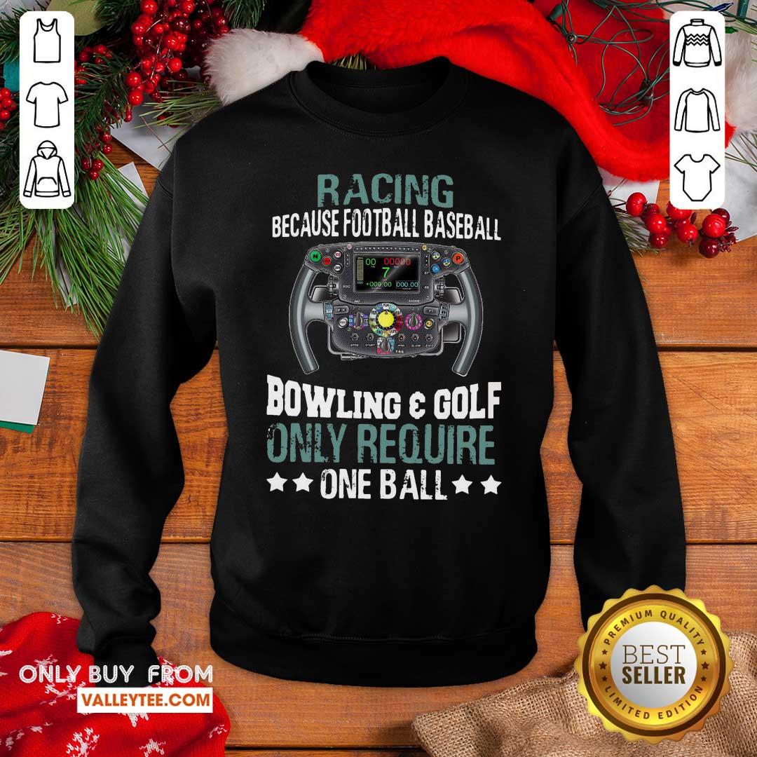 Hot Racing Because Football Baseball Bowling And Golf Only Require One Ball Shirt - Image 4