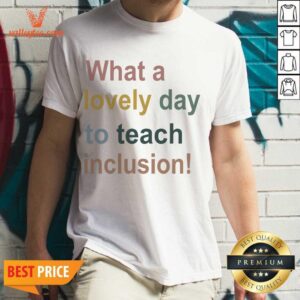 Luxury What A Lovely Day To Teach Inclusion Sped Teacher Vintage Shirt