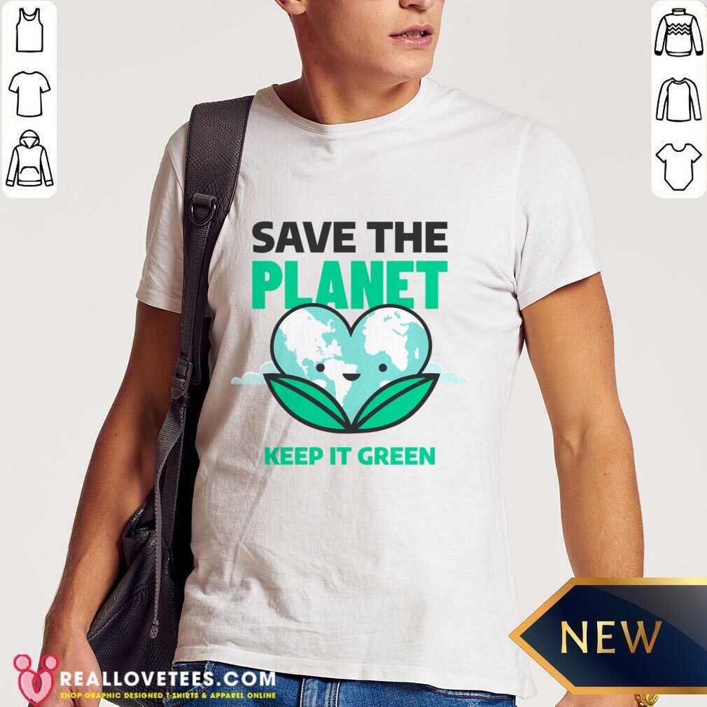 Save The Planet Keep It Green Earth Day Shirt
