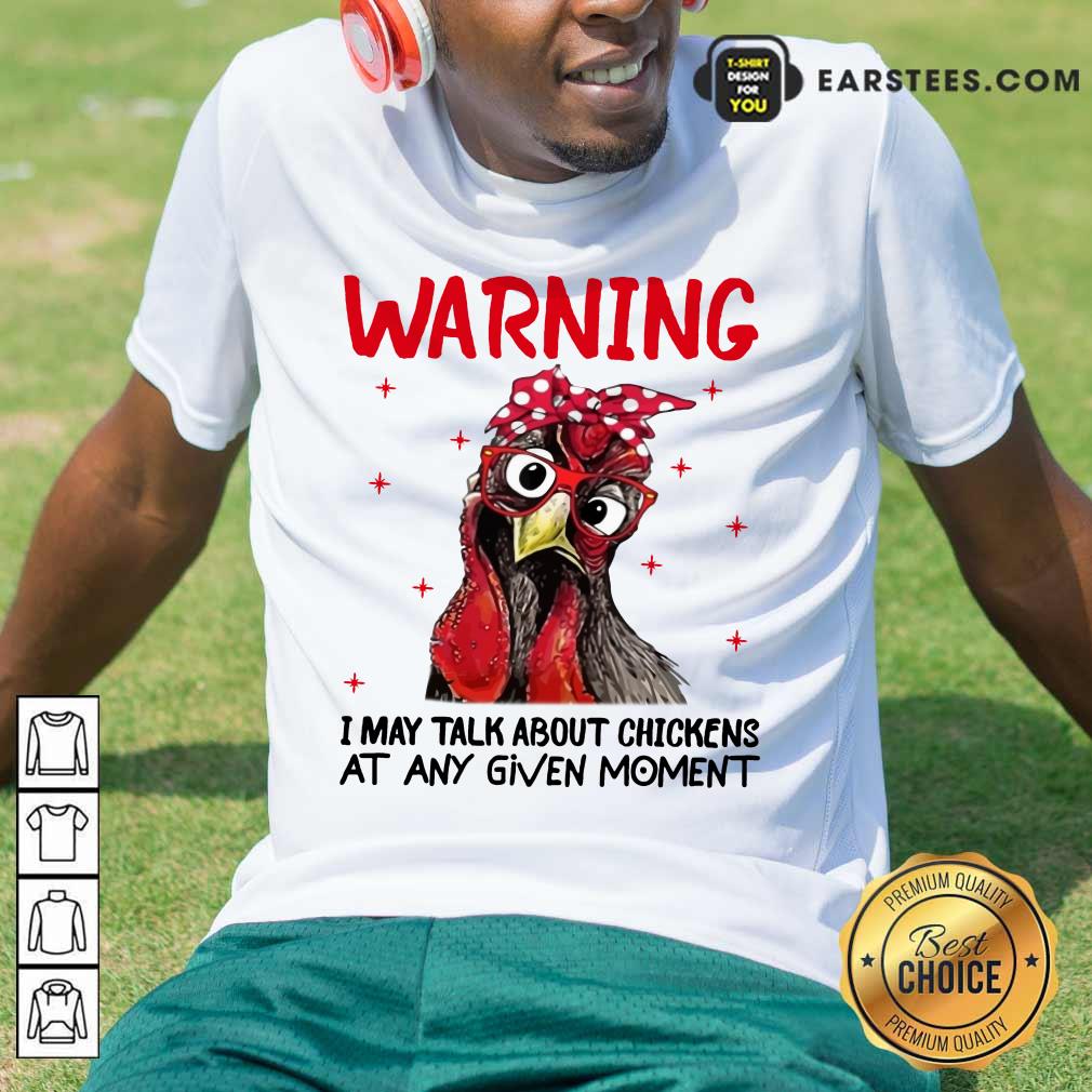 Nice Warning I May Talk About Chickens Shirt