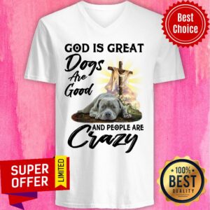 Alternative view of God Is Great Dogs Are Good Crazy Shirt