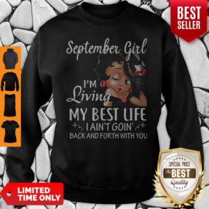 Alternative view of September Girl I'm Living My Best Life I Ain't Goin' Back And Forth With You Shirt