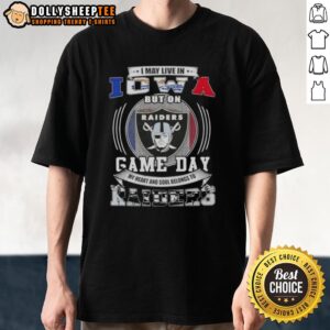 Good I May Live In Iowa But On Game Day My Heart And Soul Belongs To Las Vegas Raiders Football T-Shirt
