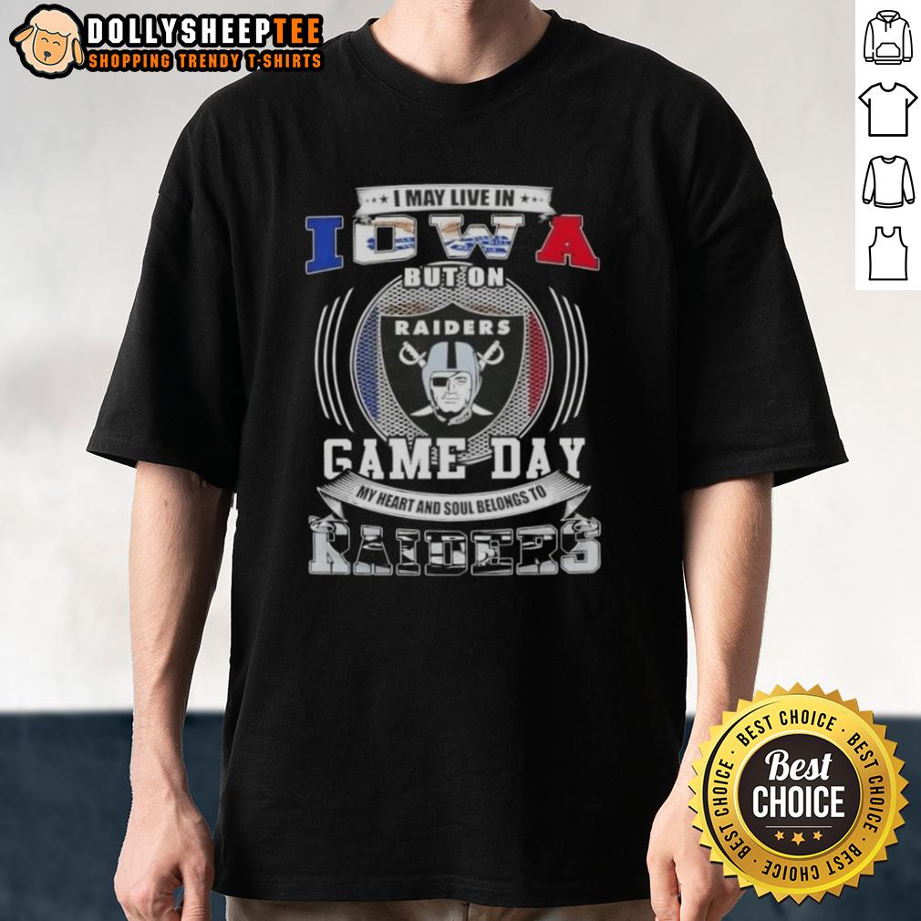 Good I May Live In Iowa But On Game Day My Heart And Soul Belongs To Las Vegas Raiders Football T-Shirt