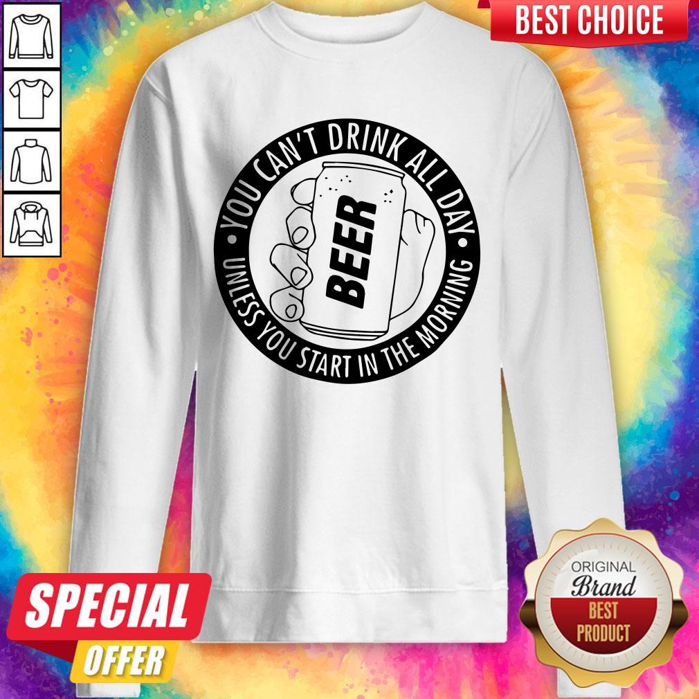 You Can’t Drink All Day If You Dont Start In The Morning Shirt - Image 5