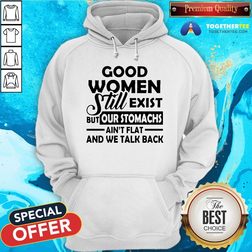 Good Women Still Exist But Our Stomachs Ain’t Flat And We Talk Back T-Shirt - Image 5