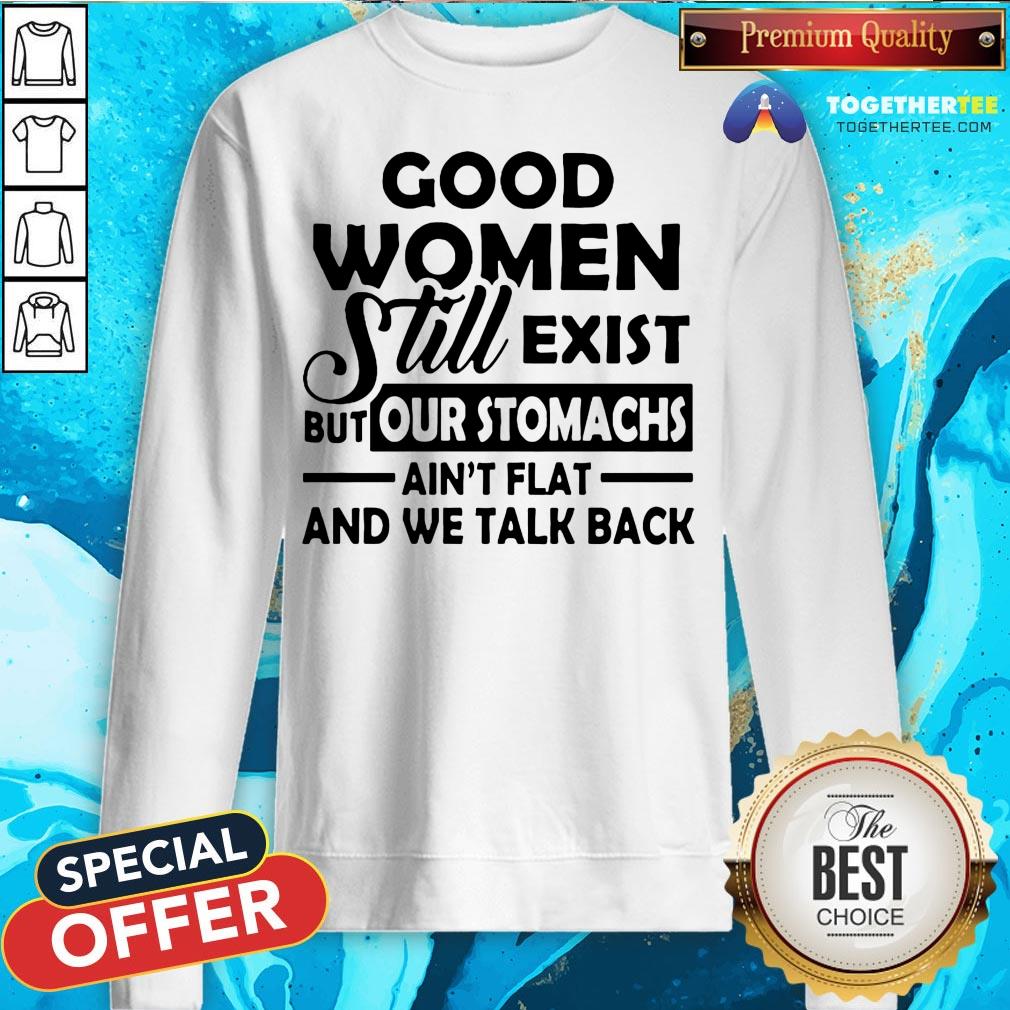 Good Women Still Exist But Our Stomachs Ain’t Flat And We Talk Back T-Shirt - Image 4