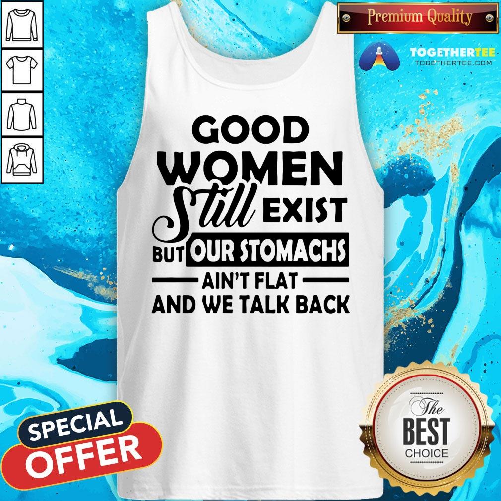 Good Women Still Exist But Our Stomachs Ain’t Flat And We Talk Back T-Shirt - Image 3