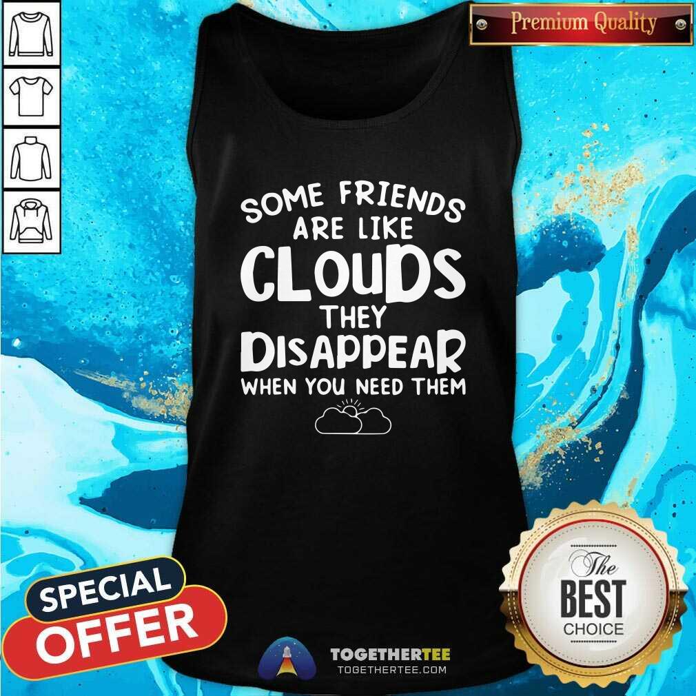 Hot Some Friends Are Like Cloud They Disappear When You Need Them Shirt - Image 3