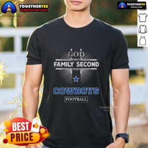 Awesome Dallas Cowboys God First Family Second Then Cowboys Football T-Shirt