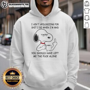 Alternative view of Awesome Snoopy I Ain't Apologizing For Shit I Do When I'm Mad You Should Have Left Me The Fck Alone T-Shirt
