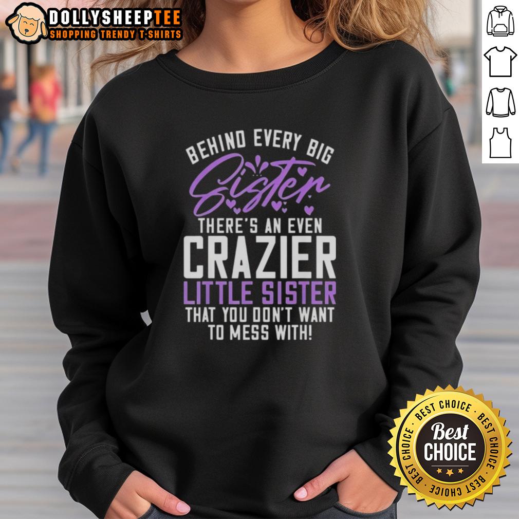 Top Behind Every Big Sister There's An Even Crazier Little Sister That You Don't Want To Mess With T-Shirt - Image 4