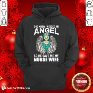 Alternative view of God Knew I Needed An Angel So He Gave Me Nurse Shirt