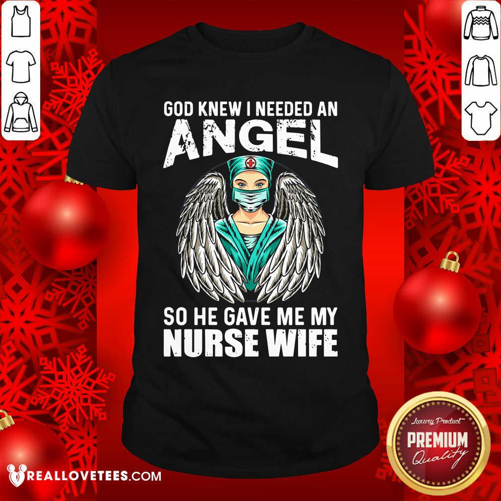 God Knew I Needed An Angel So He Gave Me Nurse Shirt