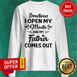 Alternative view of Official Sometime I Open My Mouth And My Father Comes Out Shirt