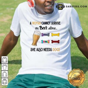 A Woman Cannot Survive On Beer Alone She Also Needs A Dog Shirt