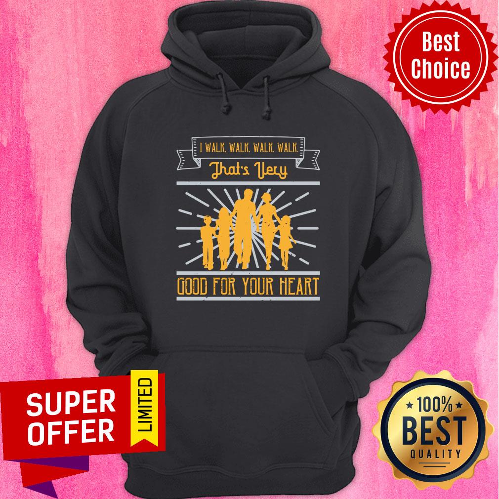 Familly I Walk Walk Walk Walk That's Very Good For Your Heart Shirt - Image 5