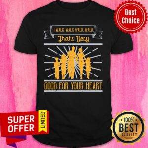 Familly I Walk Walk Walk Walk That's Very Good For Your Heart Shirt